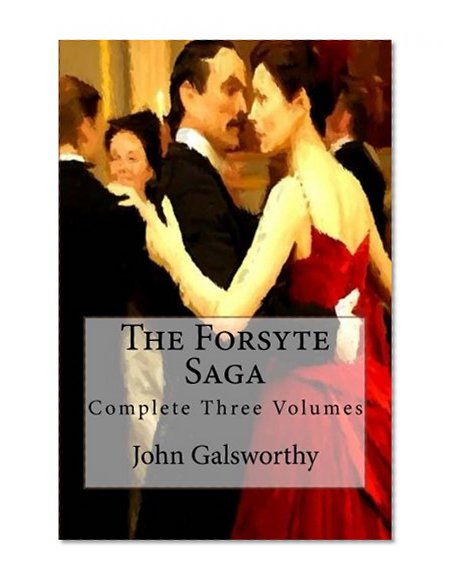 The Forsyte Saga: Complete Three Volumes by John Galsworthy