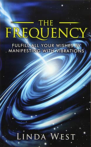 Book Cover The Frequency, Fulfill All Your Wishes By Manifesting With Vibrations: Fulfill All Your Wishes By Manifesting With Vibrations (Amazing Manifestation ... Attract the Life You Want Book 1) (Volume 1)