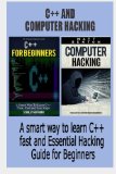 C++: C++ and Computer Hacking. A smart way to learn C++ fast and Essential Hacking Guide for Beginners (C++ for beginners, C++ programming, hacking, ... Developers, Coding, CSS, Java, PHP)
