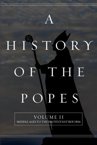 Book Cover A History of the Popes: Volume II: Middle Ages to the Protestant Reform (Volume 2)