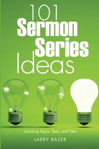 101 Sermon Series Ideas: Including Topics, Texts, and Titles
