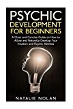 Psychic Development for Beginners: A Clear and Concise Guide on How to Allow and Naturally Develop Your Intuition and Psychic Abilities (Psychic ... Psychic Dreams, Psychic Development)