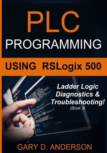 Book Cover PLC Programming Using RSLogix 500: Ladder Logic Diagnostics & Troubleshooting! (Volume 3)