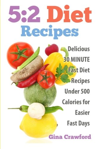 Book Cover 5:2 Diet Recipes: Delicious 30 MINUTE Fast Diet Recipes Under 500 Calories for Easier Fast Days