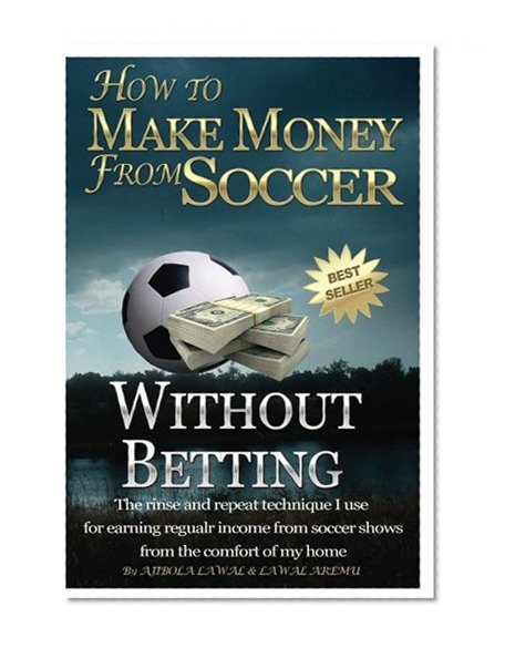 How To Make Money From Soccer Without Betting: The Rinse and Repeat Technique I Use for Earning Regular Income from Soccer Shows from the Comfort of My Home
