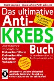 Das ultimative Anti-KREBS-Buch! Unsere Ernährung -  Freund und Feind: Krebszellen-Fütterer, Krebszellen-Killer, Krebszellen-Verhinderer: Mit neuen ... Anti-Krebs-Kochrezepten! (German Edition)
