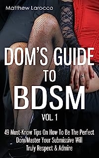 Book Cover Dom's Guide To BDSM Vol. 1: 49 Must-Know Tips On How To Be The Perfect Dom/Master Your Submissive Will Truly Respect & Admire (Guide to Healthy BDSM)