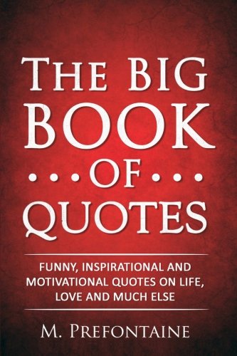 Book Cover The Big Book of Quotes: Funny, Inspirational and Motivational Quotes on Life, Love and Much Else