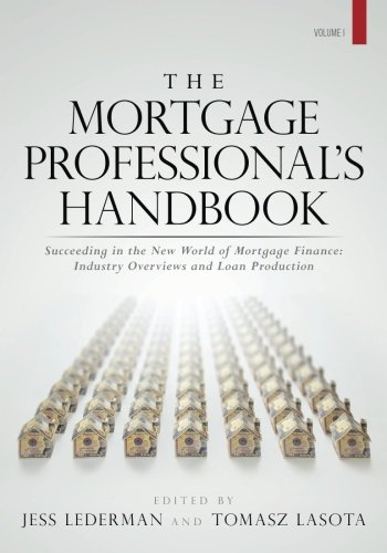 Book Cover The Mortgage Professional's Handbook: Succeeding in the New World of Mortgage Finance: Industry Overviews and Loan Production (Volume 1)