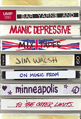 Book Cover Bar Yarns and Manic-Depressive Mixtapes: Jim Walsh on Music from Minneapolis to the Outer Limits (Posthumanities)