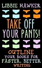 Book Cover Take Off Your Pants!: Outline Your Books for Faster, Better Writing