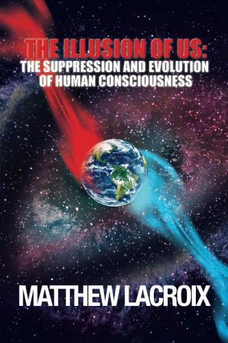 Book Cover The Illusion of Us: The Suppression and Evolution of Human Consciousness
