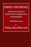 Choice and Chance: An Elementary Treatise on Permutations, Combinations, and Probability, with 640 Exercise