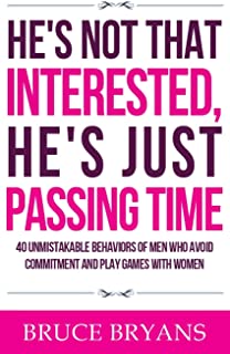 Book Cover He's Not That Interested, He's Just Passing Time: 40 Unmistakable Behaviors Of Men Who Avoid Commitment And Play Games With Women