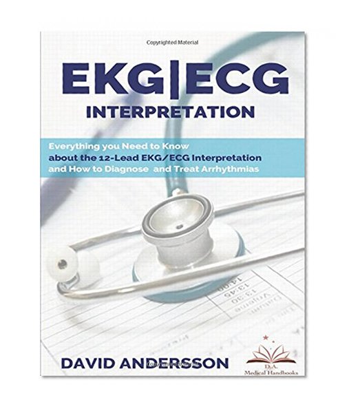 Book Cover EKG/ECG Interpretation: Everything you Need to Know about the 12-Lead ECG/EKG Interpretation and How to Diagnose and Treat Arrhythmias
