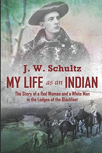 Book Cover My Life as an Indian: The Story of a Red Woman and a White Man in the Lodges of the Blackfeet