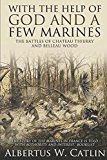 "With the Help of God and a Few Marines": The Battles of Chateau Thierry and Belleau Wood