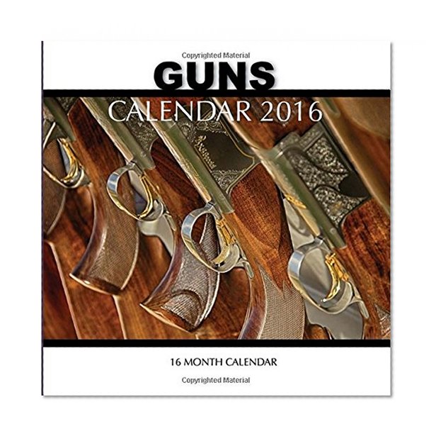 Guns Calendar 2016: 16 Month Calendar