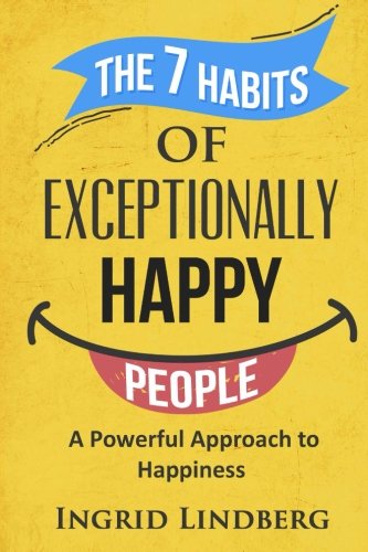 The 7 Habits of Exceptionally Happy People: A Powerful Approach to Happiness