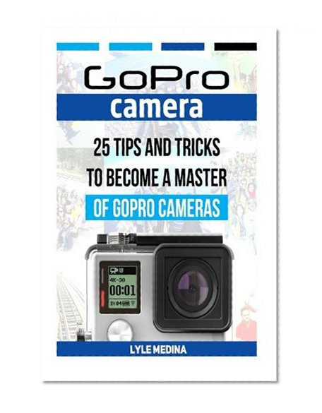 GoPro Camera: 25 Tips And Tricks to Become a Master of GoPro Cameras (GoPro Camera, gopro studio, gopro photography)