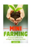 Mini Farming: 23 Lessons on How to Start an Organic Mini Farm at Your Home (Mini Farming, mini farm 101, the farm)