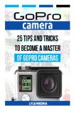 GoPro Camera: 25 Tips And Tricks to Become a Master of GoPro Cameras (GoPro Camera, gopro studio, gopro photography)