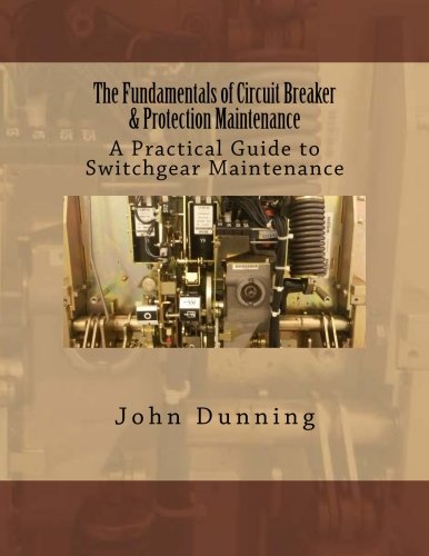 The Fundamentals of Circuit Breaker & Protection Maintenance (Switchgear Maintenance) (Volume 1)