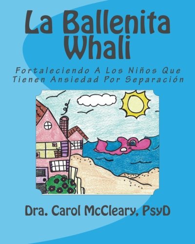 La Ballenita Whali: Fortaleciendo A Los NiÃ±os Que Tienen Ansiedad Por SeparaciÃ³n (Empowering Kids) (Volume 3) (Spanish Edition)