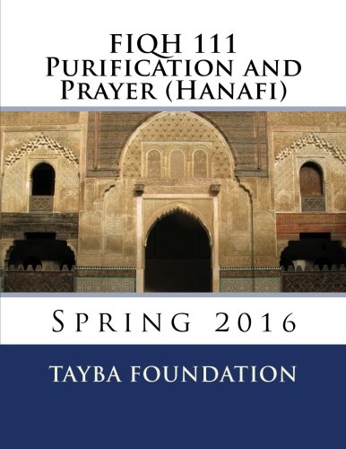 FIQH 111 Purification and Prayer (Hanafi): Spring 2016