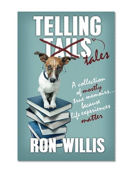 Telling Tales: A Collection of Mostly True Memoirs Because Life Experiences Matter