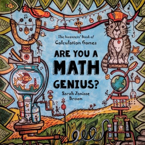 Book Cover Are You a Math Genius?   The Inventor's Book of Calculation Games -  For Brilliant Thinkers: 180 Pages of Mathematical Creativity for Ages 13 + (The ... 8th, 9th, 10, 11th & 12th Grade) (Volume 1)