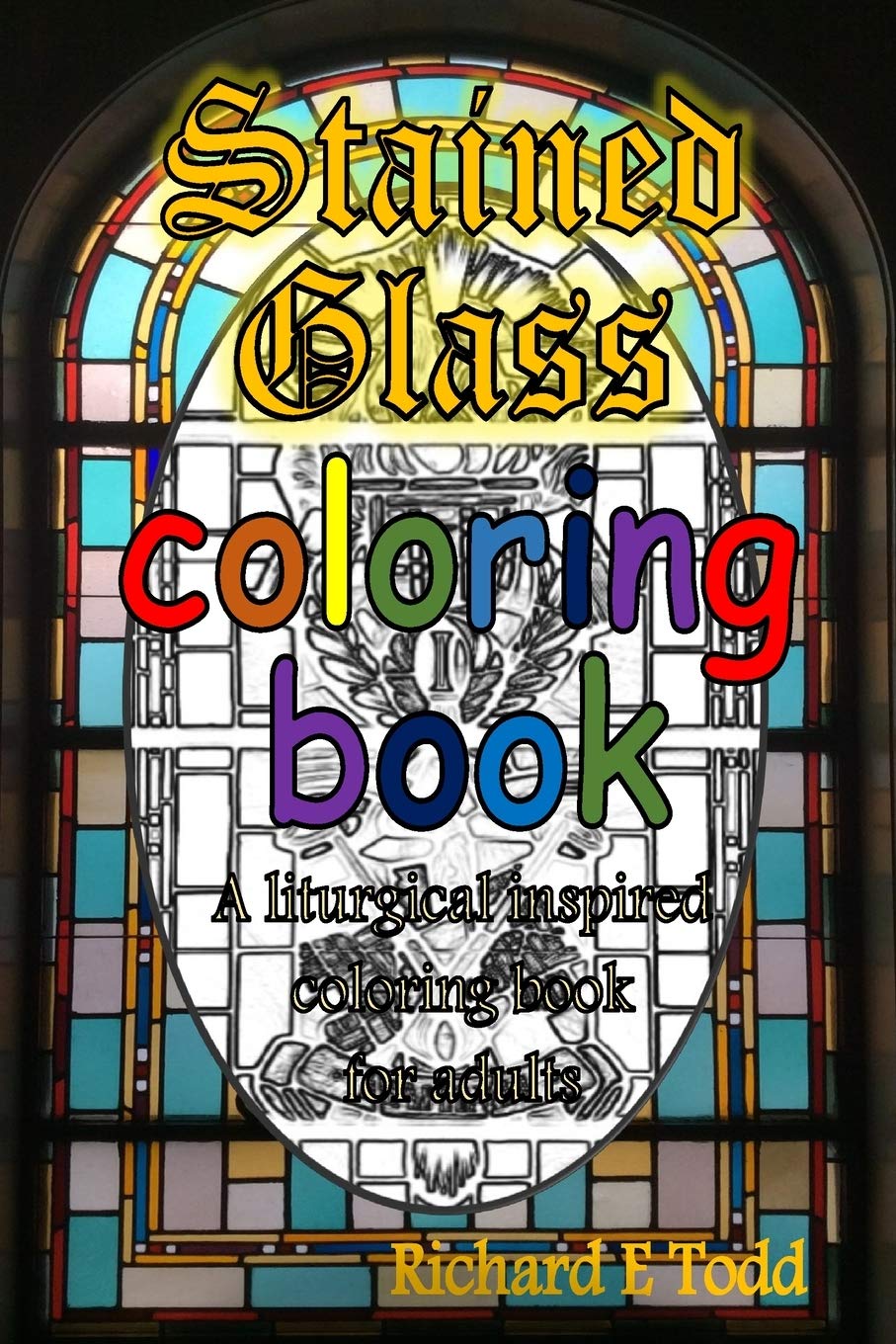 Book Cover Stained Glass Coloring Book: A liturgical inspired adult coloring book.