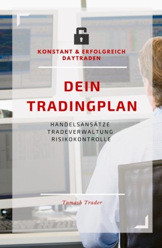 DEIN Tradingplan (konstant & erfolgreich daytraden): HandelsansÃ¤tze, Tradeverwaltung, Risikokontrolle - mit Struktur und Disziplin Selbstsabotage vermeiden (German Edition)