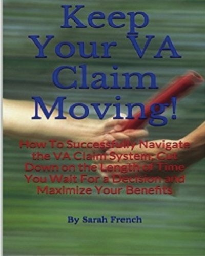 Book Cover Keep Your VA Claim Moving: How To Successfully Navigate the VA Claim System; Cut Down on the Length of Time You Wait for a Decision and Maximize Your Benefits