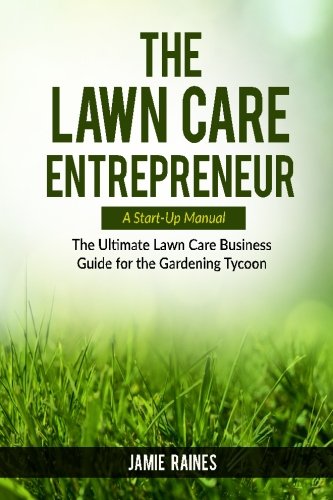 Book Cover The Lawn Care Entrepreneur - A Start-Up Manual: The Ultimate Lawn Care Business Guide for the Gardening Tycoon