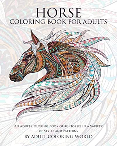 Horse Coloring Book For Adults: An Adult Coloring Book of 40 Horses in a Variety of Styles and Patterns (Animal Coloring Books for Adults) (Volume 6)