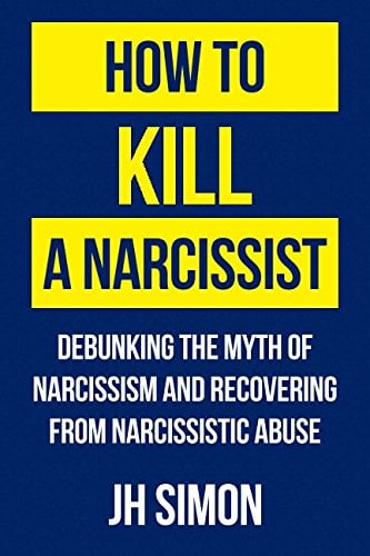 Book Cover How To Kill A Narcissist: Debunking The Myth Of Narcissism And Recovering From Narcissistic Abuse