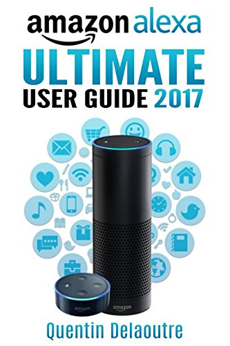 Book Cover Amazon Alexa: Ultimate User Guide 2017 for Amazon Echo, Echo Dot & Amazon Tap  +500 Secret Easter Eggs included.