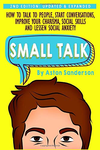 Book Cover Small Talk: How to Talk to People, Improve Your Charisma, Social Skills, Conversation Starters & Lessen Social Anxiety (Better Conversation)