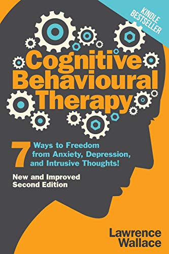 Book Cover Cognitive Behavioural Therapy: 7 Ways to Freedom from Anxiety, Depression, and Intrusive Thoughts (Happiness is a trainable, attainable skill!)