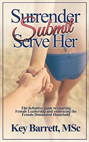 Book Cover Surrender, Submit, Serve Her.: The definitive guide to enacting Female Leadership and embracing the Female Dominated Household.