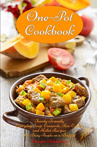 Book Cover One-Pot Cookbook: Family-Friendly Everyday Soup, Casserole, Slow Cooker and Skillet Recipes for Busy People on a Budget: Dump Dinners and One-Pot Meals (Healthy Cooking and Cookbooks)
