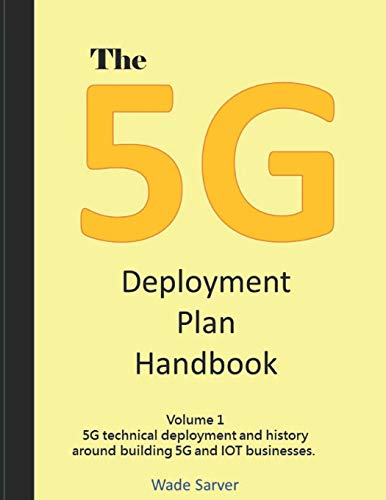 Book Cover The 5G Deployment Plan Handbook: Volume 1, 5G technical deployment and history around building 5G and IOT businesses. (5G Deployment Handbook)