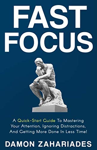 Book Cover Fast Focus: A Quick-Start Guide To Mastering Your Attention, Ignoring Distractions, And Getting More Done In Less Time!