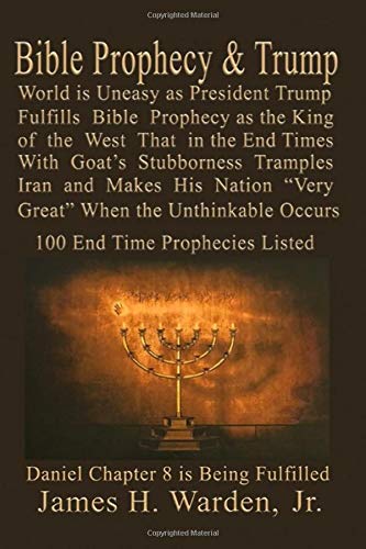 Book Cover Bible Prophecy & Trump: Daniel Prophesied of a Goat Stubborn King of the West that will Make His Nation Great in the End Times Then the Unthinkable Occurs Over 150 End Time Prophecies