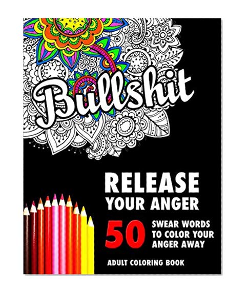 Book Cover BULLSHIT: 50 Swear Words to Color Your Anger Away: Release Your Anger: Stress Relief Curse Words Coloring Book for Adults