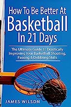 Book Cover How to Be Better At Basketball in 21 days: The Ultimate Guide to Drastically Improving Your Basketball Shooting, Passing and Dribbling Skills (Basketball in Black&White)