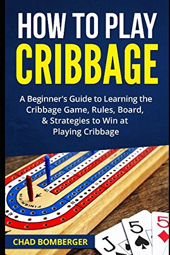 Book Cover How to Play Cribbage: A Beginner's Guide to Learning the Cribbage Game, Rules, Board, & Strategies to Win at Playing Cribbage