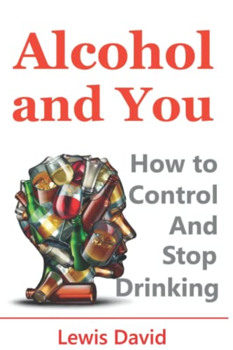 Book Cover Alcohol and You - 21 Ways to Control and Stop Drinking: How to Give Up Your Addiction and Quit Alcohol (Self Help)
