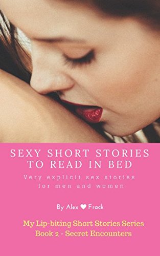 Book Cover Sexy Short Stories to Read in Bed: Very explicit adult sex stories for men and women: Secret encounters (My Lip-biting Short Stories Series -)